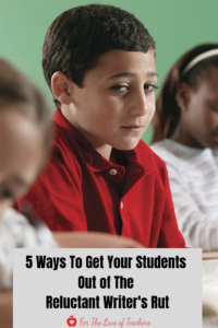 Blog Post at For The Love of Teachers 5 Ways To Get Your Students Out of The Reluctant Writer's Rut