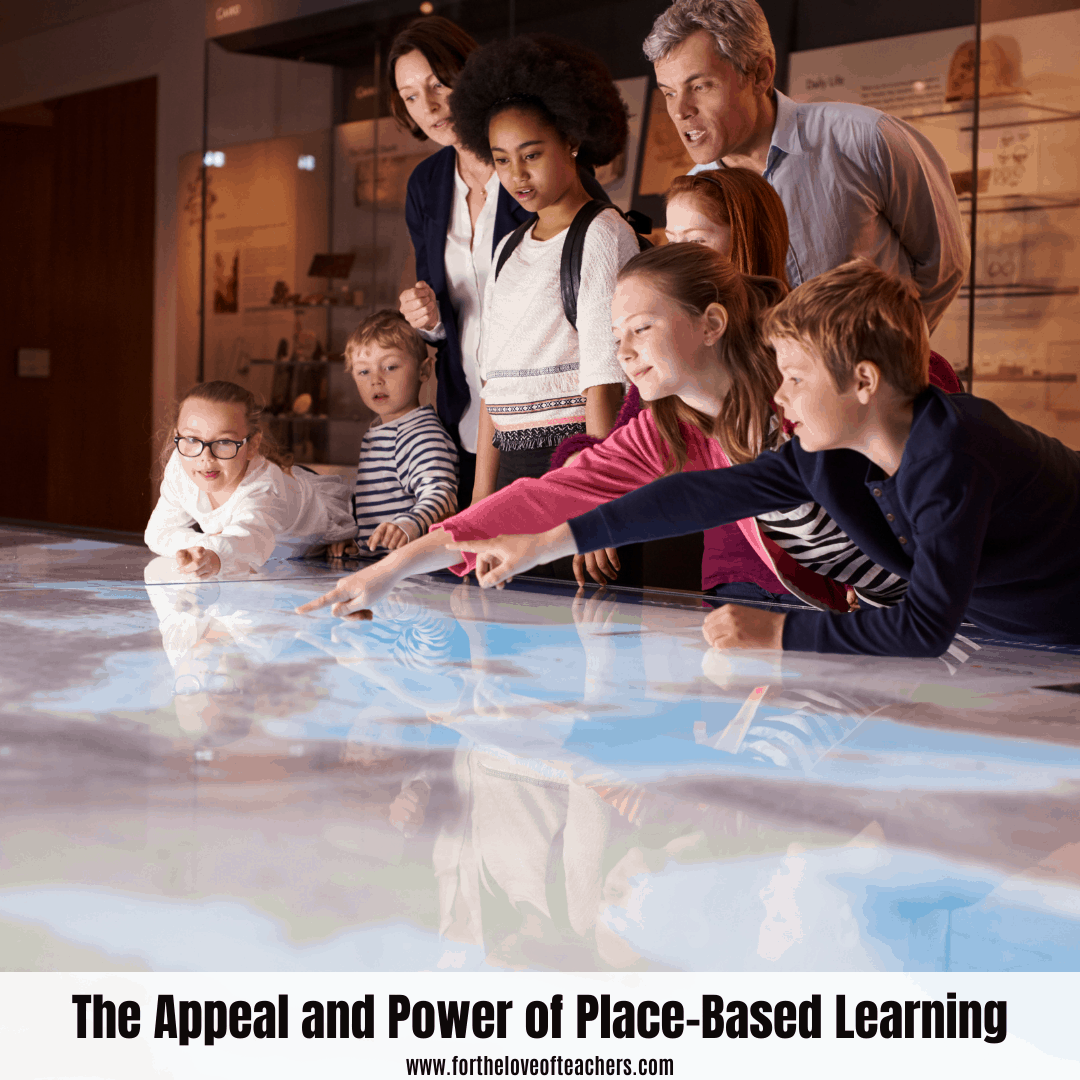 The Appeal and Power of Place Based Learning Blog post at For The Love of Teachers