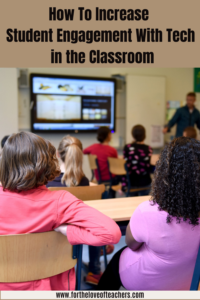 How To Increase Student Engagement With Tech in the Classroom at For The Love of Teachers