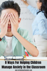 8 Ways For Helping Children Manage Anxiety in the Classroom at For The Love of Teachers