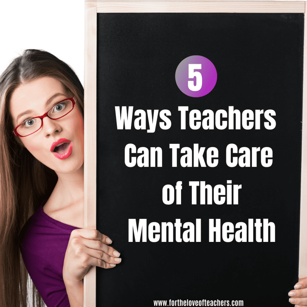 5 Ways Teachers Can Take Care of Their Mental Health at For The Love of Teachers