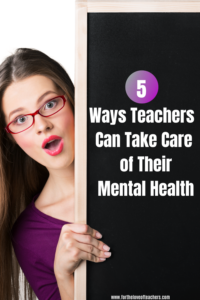 5 Ways Teachers Can Take Care of Their Mental Health at For The Love of Teachers