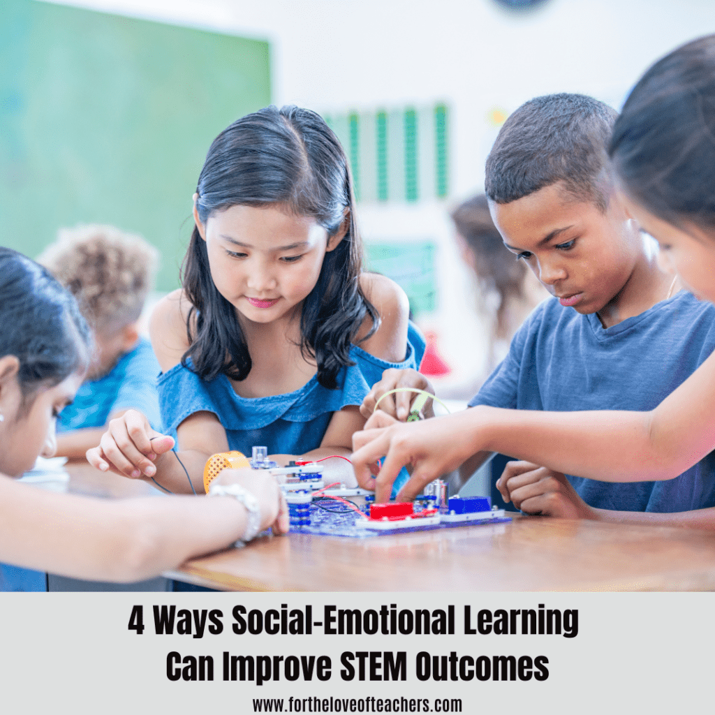 4 Ways Social-Emotional Learning Can Improve STEM Outcomes at For The Love of Teachers